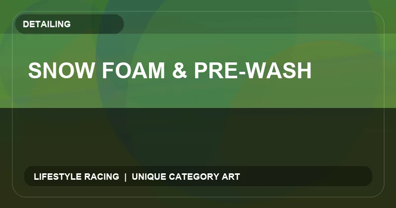 Snow Foam & Pre-Wash